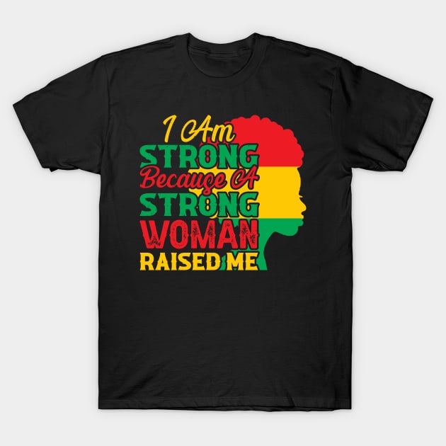 I am strong because a strong woman raised me, Black History Month T-Shirt by UrbanLifeApparel